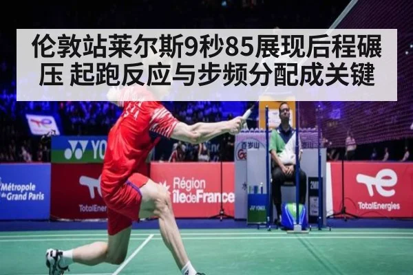 伦敦站莱尔斯9秒85展现后程碾压 起跑反应与步频分配成关键