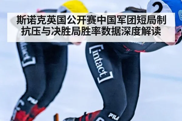 斯诺克英国公开赛中国军团短局制抗压与决胜局胜率数据深度解读